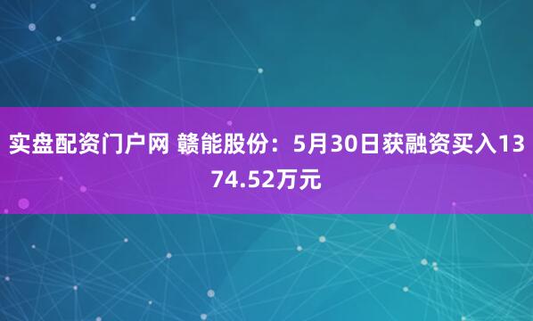 实盘配资门户网 赣能股份：5月30日获融资买入1374.52万元